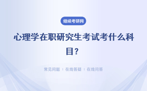 心理学在职研究生考试考什么科目？考试科目、难度介绍