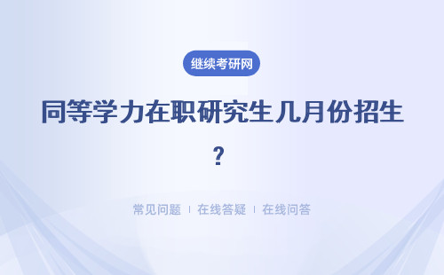 同等學力在職研究生幾月份招生？幾月份能上課？ 