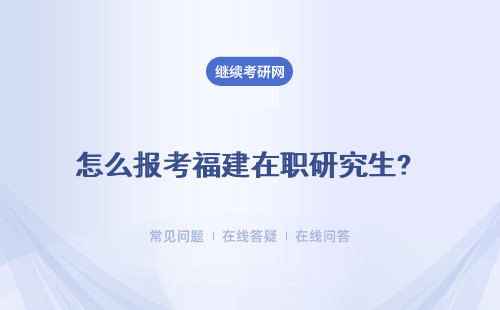 怎么報(bào)考福建在職研究生? （附上課方式）