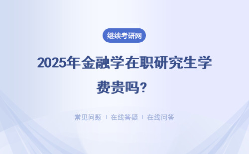 2025年金融學在職研究生學費貴嗎? （附學校表格）