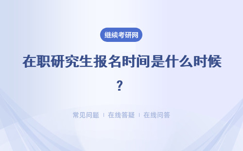 在職研究生報名時間是什么時候？報考條件、考試時間