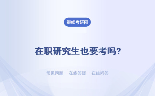 在職研究生也要考嗎?完成什么操作才能拿證呢？