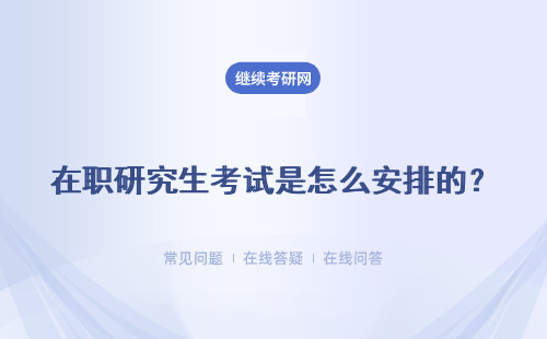 在职研究生考试是怎么安排的？ 考试安排时间 考试内容