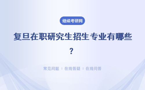 復旦在職研究生招生專業有哪些？附專業表格