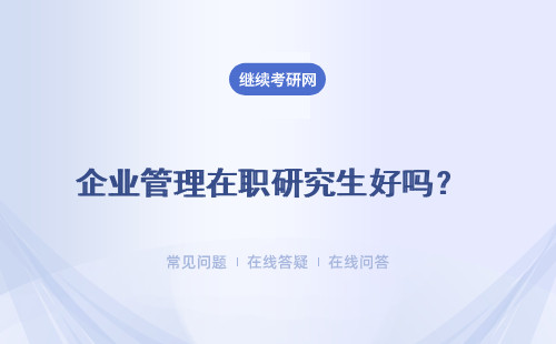 企业管理在职研究生好吗？就业前景好吗？