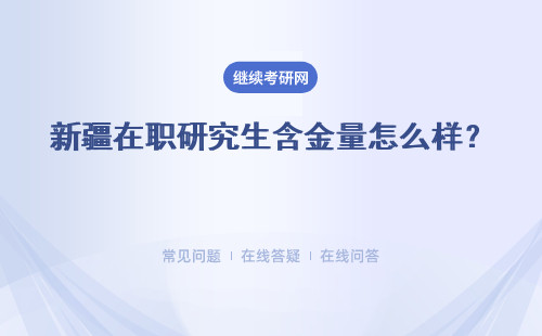 新疆在職研究生含金量怎么樣？課程設(shè)置 所獲證書(shū)