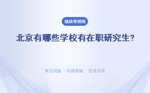 北京有哪些学校有在职研究生? 这些学校有哪些专业？