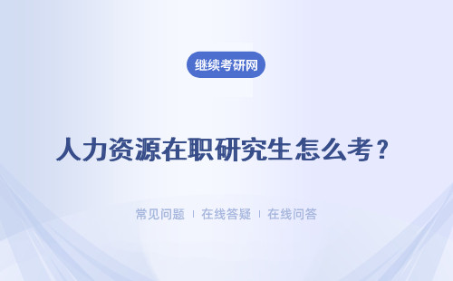 人力資源在職研究生怎么考？ 幾種報考方式？