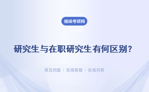 研究生与在职研究生有何区别？体现在哪些方面？