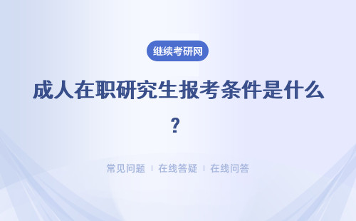 成人在职研究生报考条件是什么？有哪些条件限制？