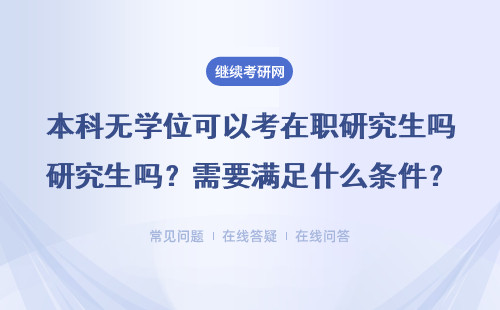  本科無(wú)學(xué)位可以考2025在職研究生嗎？需要滿足什么條件？