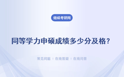同等学力申硕成绩多少分及格？什么时候出成绩？