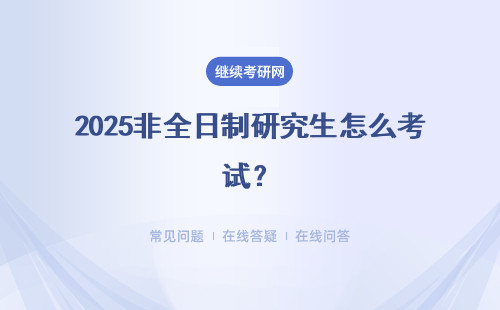 2025非全日制研究生怎么考试？没通过怎么办？