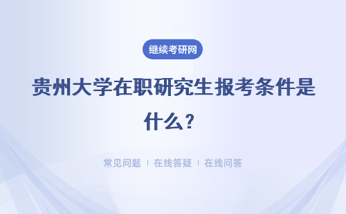 贵州大学在职研究生报考条件是什么？学费是多少？