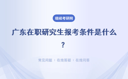 广东在职研究生报考条件是什么?满足条件怎么报考?