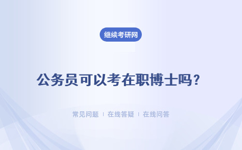 公务员可以考在职博士吗？攻读后会有哪些收获呢？