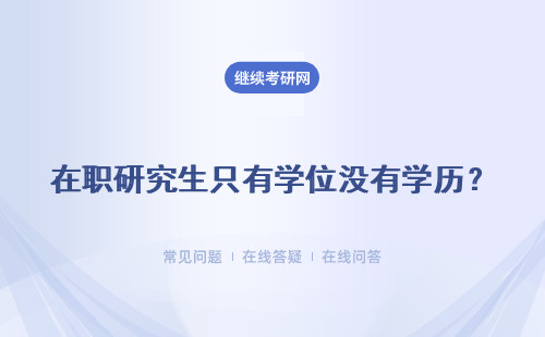 在职研究生只有学位没有学历？是真的吗？