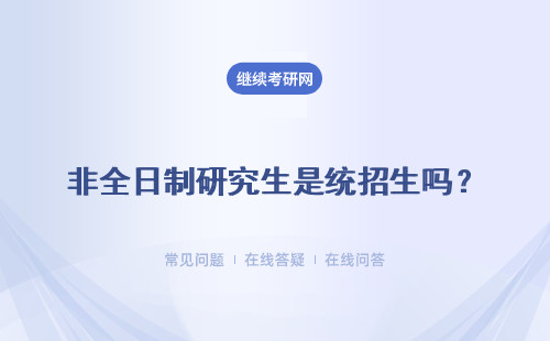 非全日制研究生是統招生嗎？需如何報名？