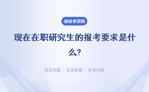 现在在职研究生的报考要求是什么?难不难？
