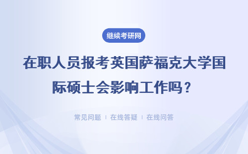 在职人员报考英国萨福克大学国际硕士会影响工作吗？什么时间上课？