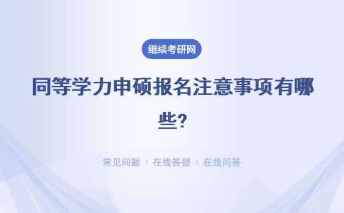 同等学力申硕报名注意事项有哪些?详细说明
