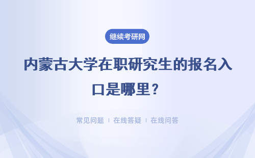 内蒙古大学在职研究生的报名入口是哪里？具体说明