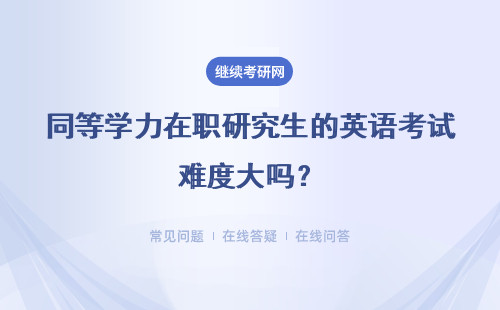 同等学力在职研究生的英语考试难度大吗?详细说明