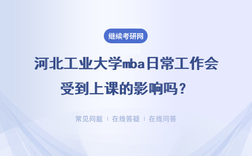 河北工業大學mba日常工作會受到上課的影響嗎？有實踐課程嗎？