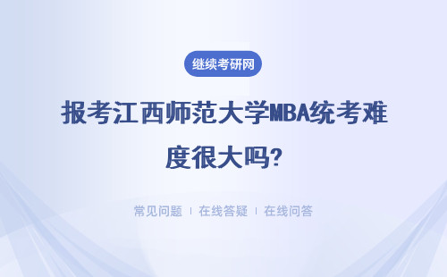 報考江西師范大學MBA統考難度很大嗎?歷年的分數線是多少呢?