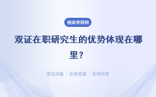 双证在职研究生的优势体现在哪里？双证指的是什么？