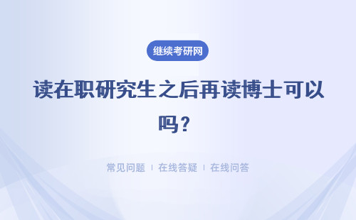 读在职研究生之后再读博士可以吗？专科生读哪种硕士更好呢？