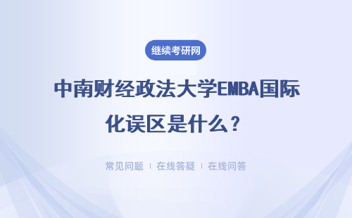 中南財(cái)經(jīng)政法大學(xué)EMBA國際化誤區(qū)是什么？具體說明