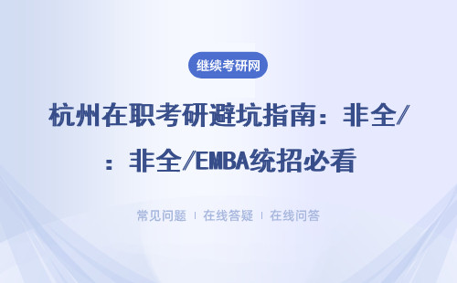 杭州在职考研避坑指南：非全/EMBA统招必看