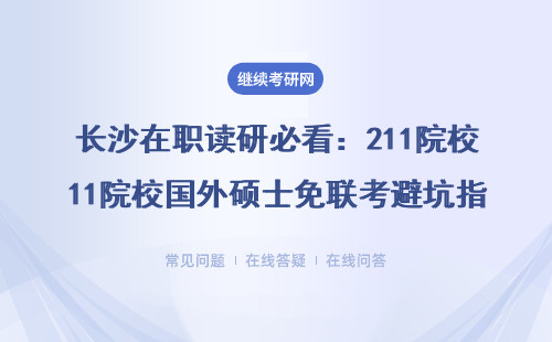 长沙在职读研必看：211院校国外硕士免联考避坑指南（附学费清单）