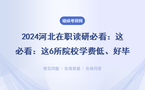 2024河北在职读研必看：这6所院校学费低、好毕业（附MBA/MPA报考指南）