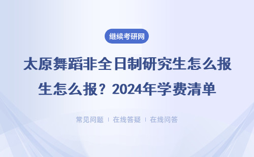 太原舞蹈非全日制研究生怎么报？2024年学费清单+避坑指南