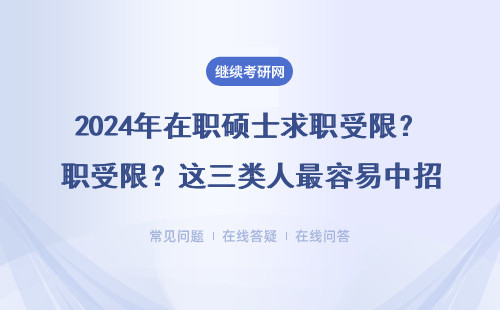 2024年在職碩士求職受限？這三類人最容易中招