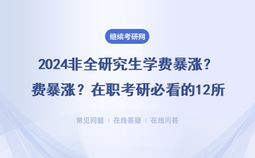 2024非全研究生学费暴涨？在职考研必看的12所院校费用清单