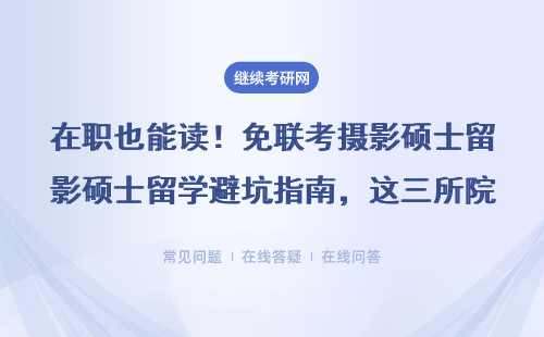 在职也能读！免联考摄影硕士留学避坑指南，这三所院校闭眼选