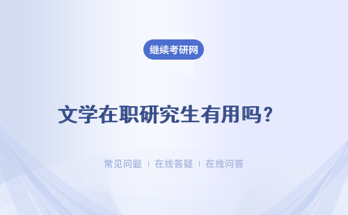 文学在职研究生有用吗？ 在职研究生学位文凭有用吗?