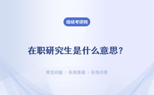 在職研究生是什么意思？報考類型有哪些？