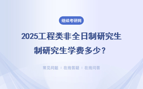 2025工程類非全日制研究生學費多少？貴嗎？