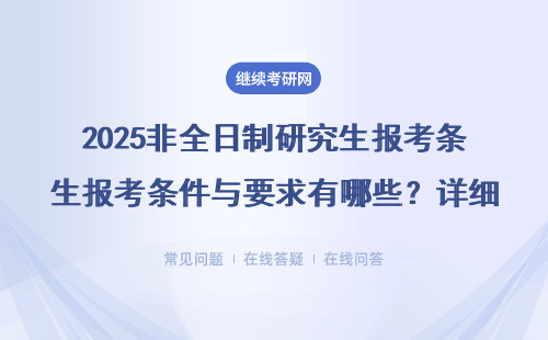 2025非全日制研究生报考条件与要求有哪些？详细说明