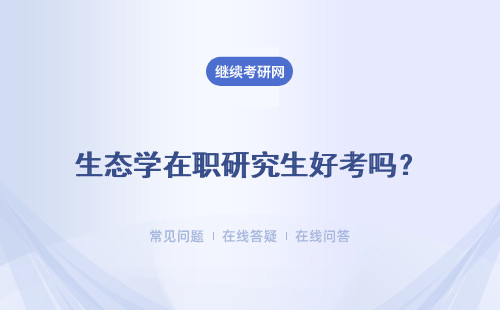 生態學在職研究生好考嗎？考試難度分析