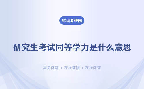 研究生考试同等学力是什么意思（特点、单证、面试入学）