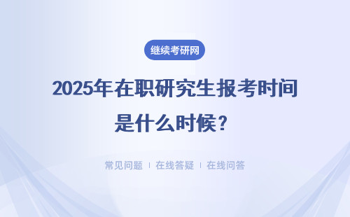 2025年在职研究生报考时间是什么时候?详细讲解
