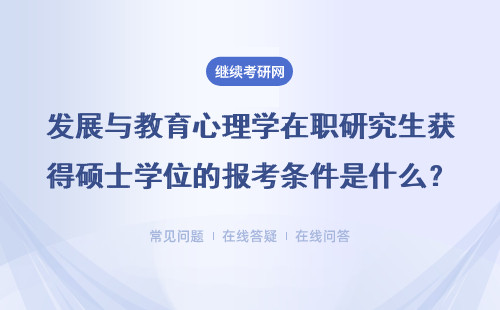 发展与教育心理学在职研究生获得硕士学位的报考条件是什么？详情