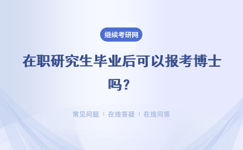 在职研究生毕业后可以报考博士吗？详细说明