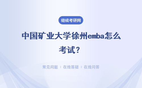 中國礦業(yè)大學徐州emba怎么考試？具體說明