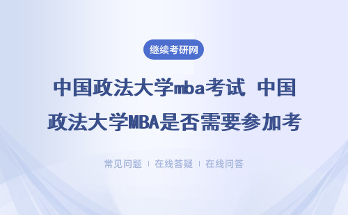 中国政法大学mba考试 中国政法大学MBA是否需要参加考试？